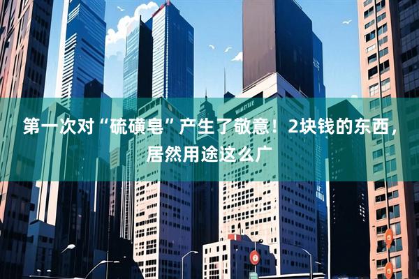 第一次对“硫磺皂”产生了敬意！2块钱的东西，居然用途这么广
