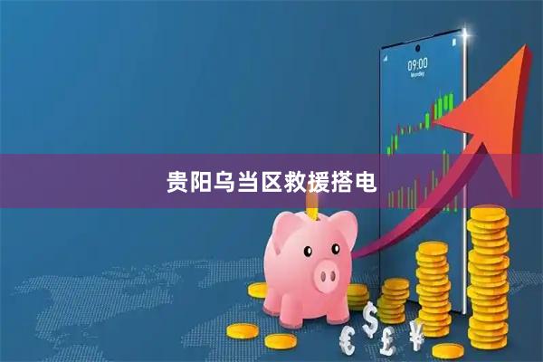 贵阳乌当区救援搭电
