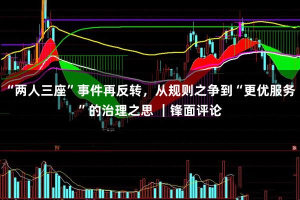 “两人三座”事件再反转，从规则之争到“更优服务”的治理之思 ｜锋面评论