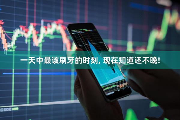 一天中最该刷牙的时刻, 现在知道还不晚!